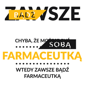 Zawsze Bądź Sobą, Chyba Że Możesz Być Farmaceutką - Kubek Biały