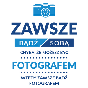 Zawsze Bądź Sobą, Chyba Że Możesz Być Fotografem - Kubek Biały