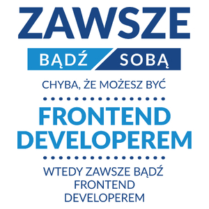 Zawsze Bądź Sobą, Chyba Że Możesz Być Frontend Developerem - Kubek Biały