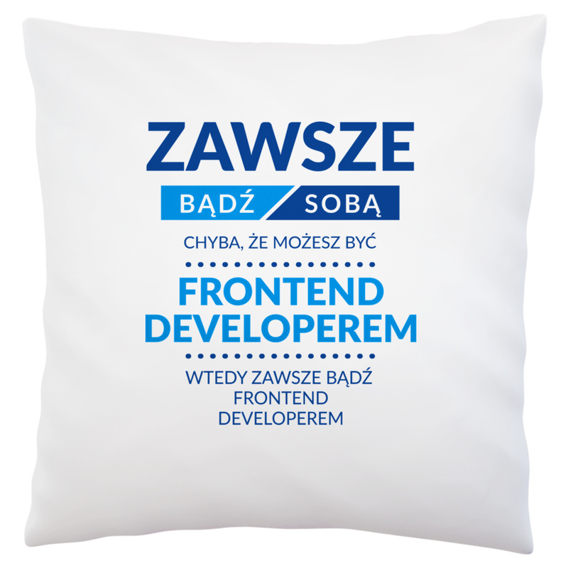 Zawsze Bądź Sobą, Chyba Że Możesz Być Frontend Developerem - Poduszka Biała