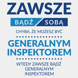 Zawsze Bądź Sobą, Chyba Że Możesz Być Generalnym Inspektorem - Męska Koszulka Biała