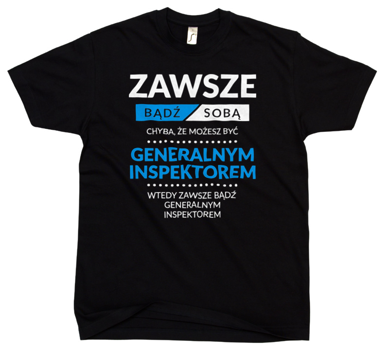 Zawsze Bądź Sobą, Chyba Że Możesz Być Generalnym Inspektorem - Męska Koszulka Czarna