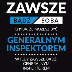 Zawsze Bądź Sobą, Chyba Że Możesz Być Generalnym Inspektorem - Męska Koszulka Czarna