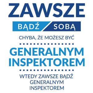 Zawsze Bądź Sobą, Chyba Że Możesz Być Generalnym Inspektorem - Kubek Biały