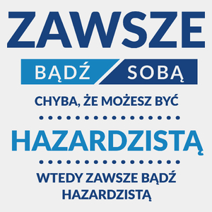 Zawsze Bądź Sobą, Chyba Że Możesz Być Hazardzistą - Męska Koszulka Biała