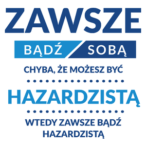 Zawsze Bądź Sobą, Chyba Że Możesz Być Hazardzistą - Kubek Biały