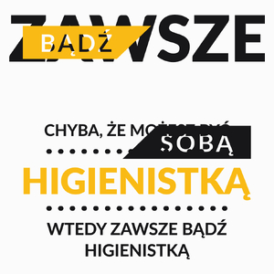 Zawsze Bądź Sobą, Chyba Że Możesz Być Higienistką - Poduszka Biała