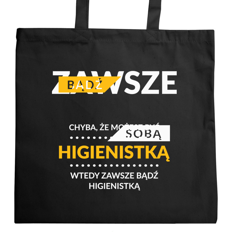 Zawsze Bądź Sobą, Chyba Że Możesz Być Higienistką - Torba Na Zakupy Czarna