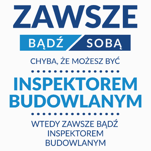 Zawsze Bądź Sobą, Chyba Że Możesz Być Inspektorem Budowlanym - Poduszka Biała