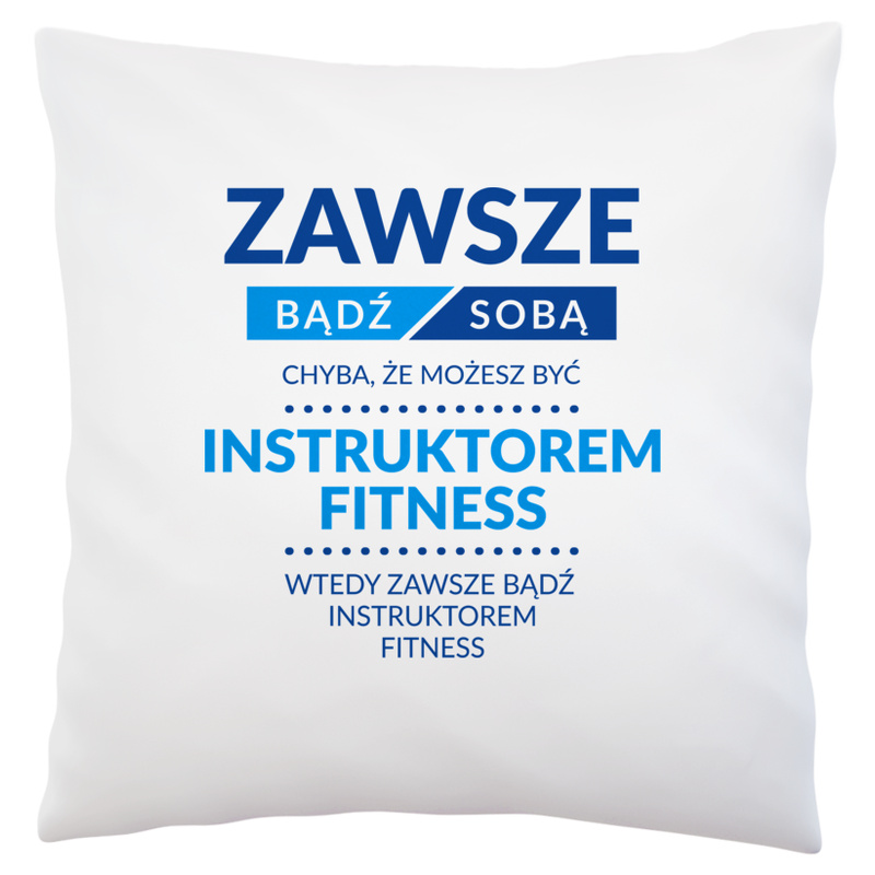 Zawsze Bądź Sobą, Chyba Że Możesz Być Instruktorem Fitness - Poduszka Biała