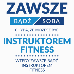 Zawsze Bądź Sobą, Chyba Że Możesz Być Instruktorem Fitness - Poduszka Biała