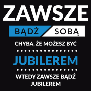 Zawsze Bądź Sobą, Chyba Że Możesz Być Jubilerem - Męska Bluza Czarna