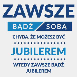 Zawsze Bądź Sobą, Chyba Że Możesz Być Jubilerem - Męska Koszulka Biała