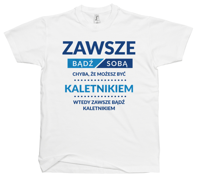 Zawsze Bądź Sobą, Chyba Że Możesz Być Kaletnikiem - Męska Koszulka Biała