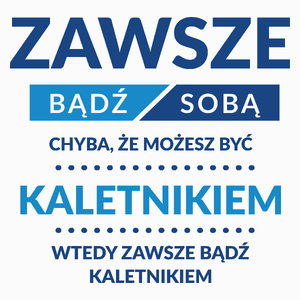 Zawsze Bądź Sobą, Chyba Że Możesz Być Kaletnikiem - Poduszka Biała