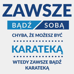 Zawsze Bądź Sobą, Chyba Że Możesz Być Karateką - Męska Koszulka Biała