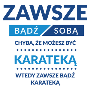 Zawsze Bądź Sobą, Chyba Że Możesz Być Karateką - Kubek Biały