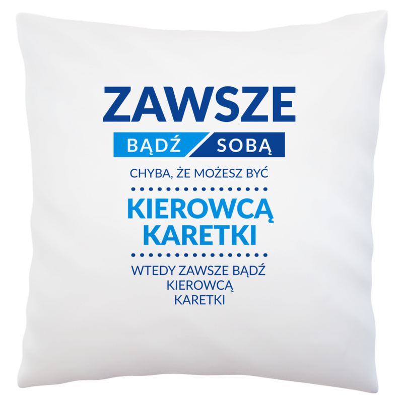 Zawsze Bądź Sobą, Chyba Że Możesz Być Kierowcą Karetki - Poduszka Biała