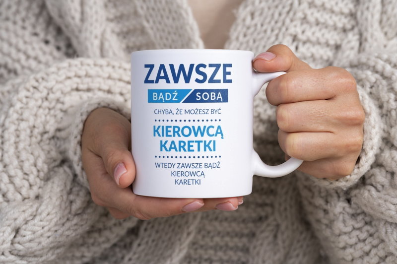 Zawsze Bądź Sobą, Chyba Że Możesz Być Kierowcą Karetki - Kubek Biały