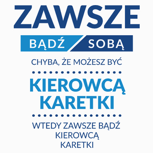 Zawsze Bądź Sobą, Chyba Że Możesz Być Kierowcą Karetki - Poduszka Biała