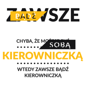 Zawsze Bądź Sobą, Chyba Że Możesz Być Kierowniczką - Kubek Biały