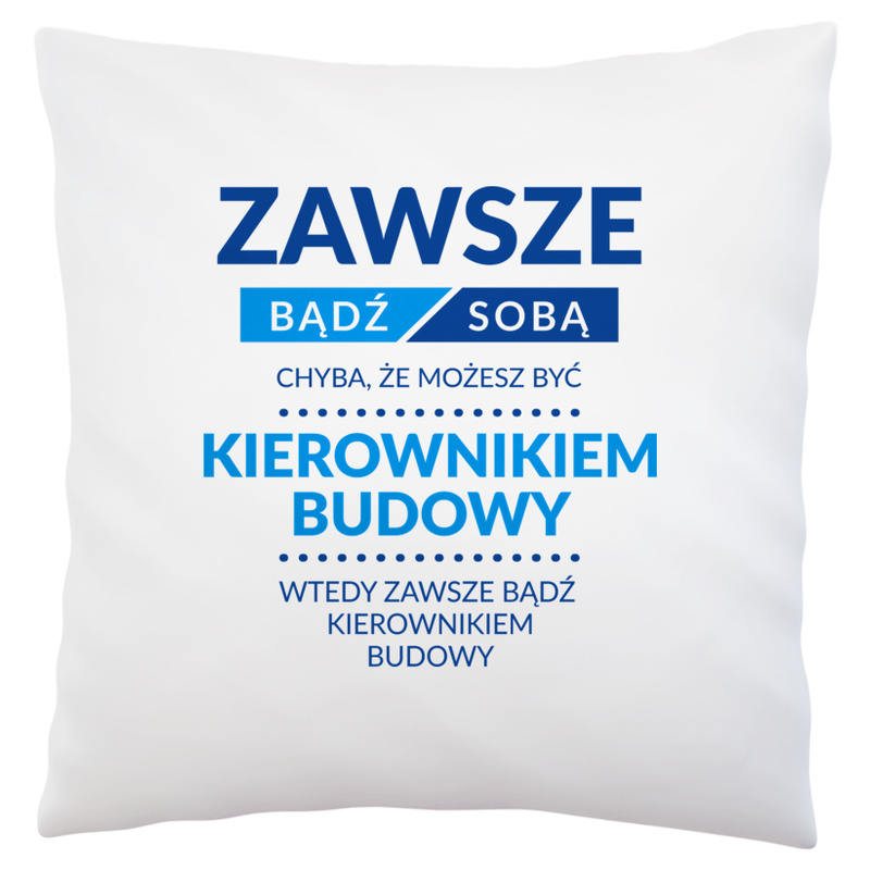 Zawsze Bądź Sobą, Chyba Że Możesz Być Kierownikiem Budowy - Poduszka Biała