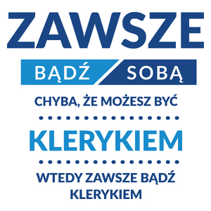 Zawsze Bądź Sobą, Chyba Że Możesz Być Klerykiem - Kubek Biały