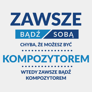 Zawsze Bądź Sobą, Chyba Że Możesz Być Kompozytorem - Męska Koszulka Biała