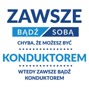 Zawsze Bądź Sobą, Chyba Że Możesz Być Konduktorem - Kubek Biały