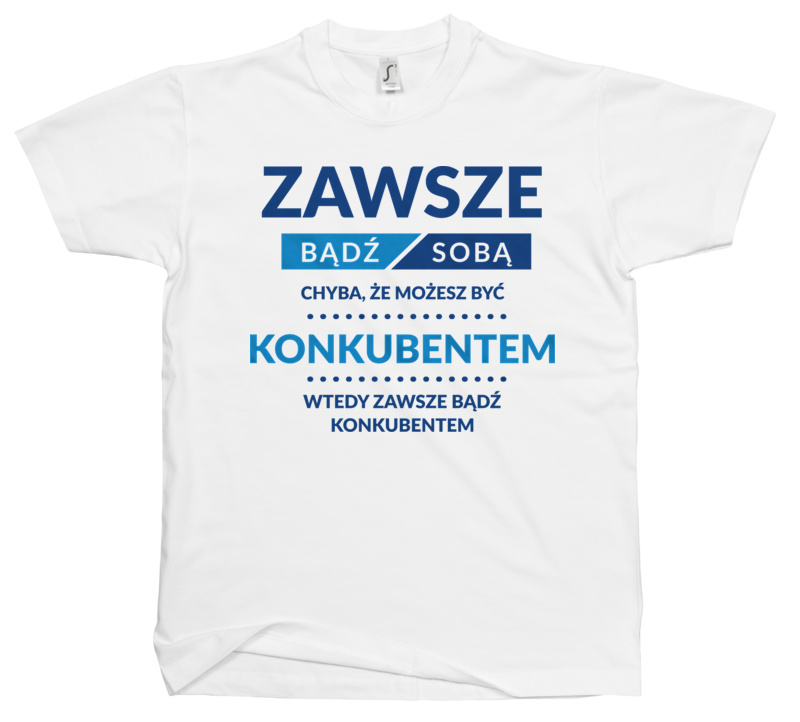 Zawsze Bądź Sobą, Chyba Że Możesz Być Konkubentem - Męska Koszulka Biała