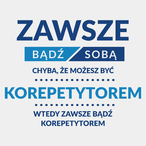 Zawsze Bądź Sobą, Chyba Że Możesz Być Korepetytorem - Męska Koszulka Biała