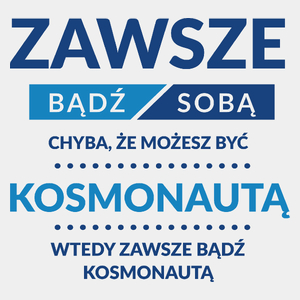 Zawsze Bądź Sobą, Chyba Że Możesz Być Kosmonautą - Męska Koszulka Biała