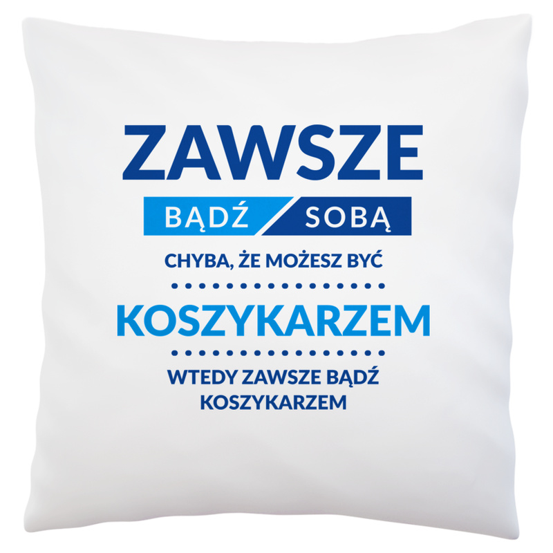 Zawsze Bądź Sobą, Chyba Że Możesz Być Koszykarzem - Poduszka Biała