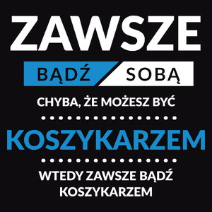 Zawsze Bądź Sobą, Chyba Że Możesz Być Koszykarzem - Męska Koszulka Czarna