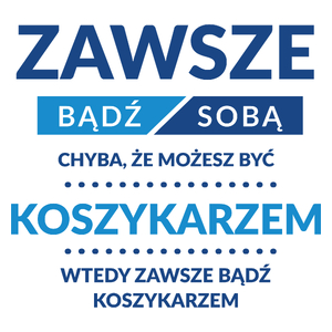 Zawsze Bądź Sobą, Chyba Że Możesz Być Koszykarzem - Kubek Biały