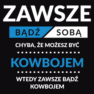 Zawsze Bądź Sobą, Chyba Że Możesz Być Kowbojem - Męska Koszulka Czarna