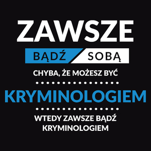 Zawsze Bądź Sobą, Chyba Że Możesz Być Kryminologiem - Męska Koszulka Czarna