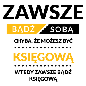 Zawsze Bądź Sobą, Chyba Że Możesz Być Księgową - Kubek Biały