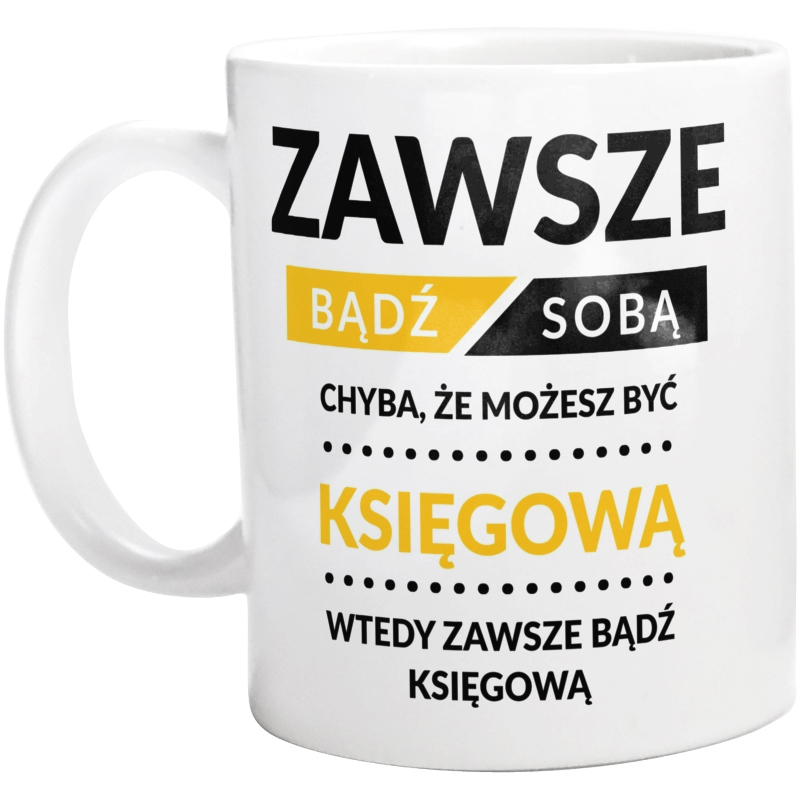 Zawsze Bądź Sobą, Chyba Że Możesz Być Księgową - Kubek Biały