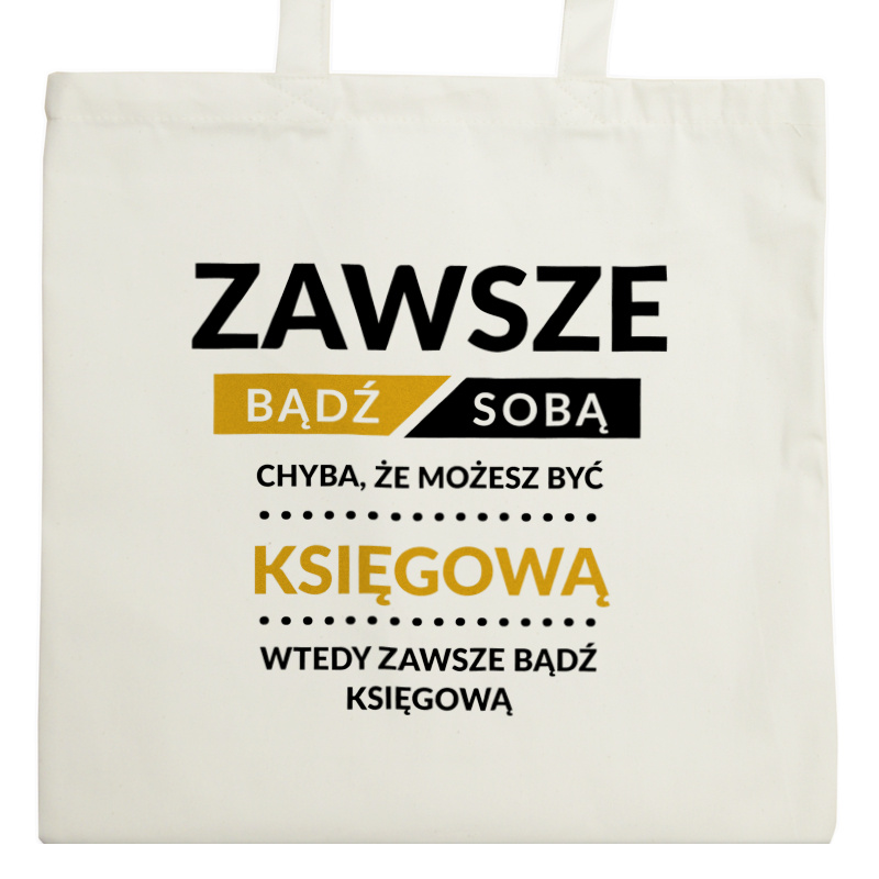 Zawsze Bądź Sobą, Chyba Że Możesz Być Księgową - Torba Na Zakupy Natural