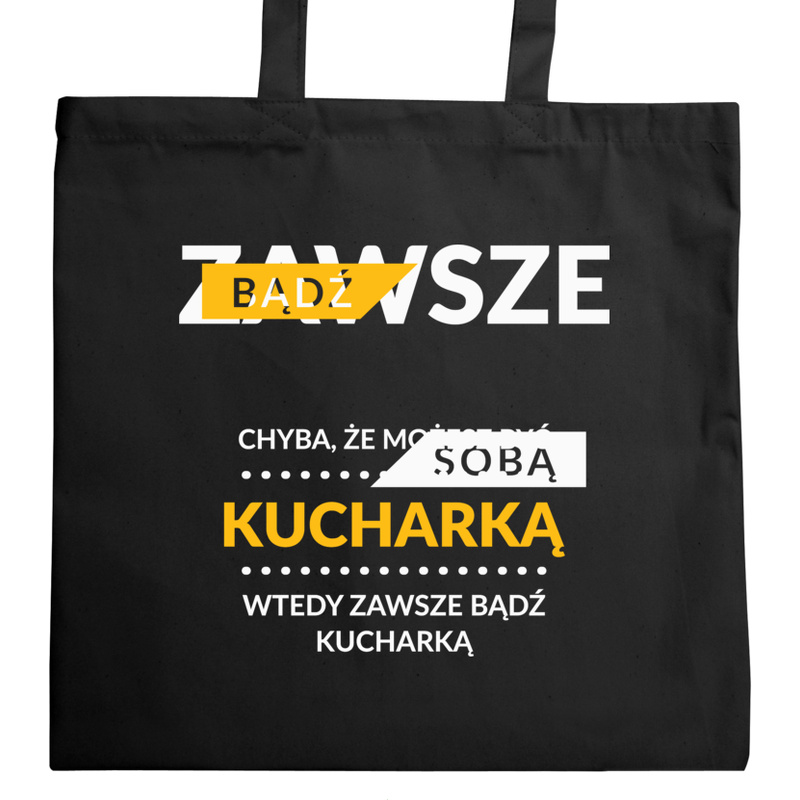 Zawsze Bądź Sobą, Chyba Że Możesz Być Kucharką - Torba Na Zakupy Czarna