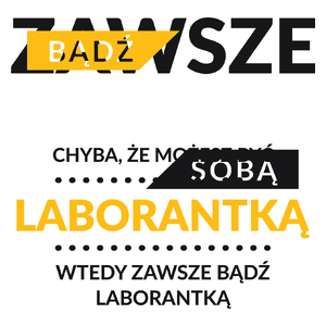 Zawsze Bądź Sobą, Chyba Że Możesz Być Laborantką - Kubek Biały