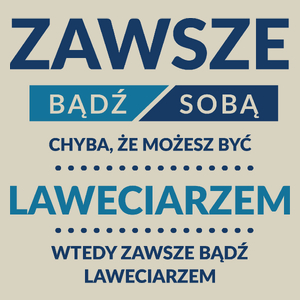 Zawsze Bądź Sobą, Chyba Że Możesz Być Laweciarzem - Torba Na Zakupy Natural