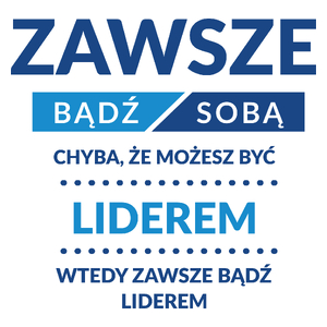 Zawsze Bądź Sobą, Chyba Że Możesz Być Liderem - Kubek Biały