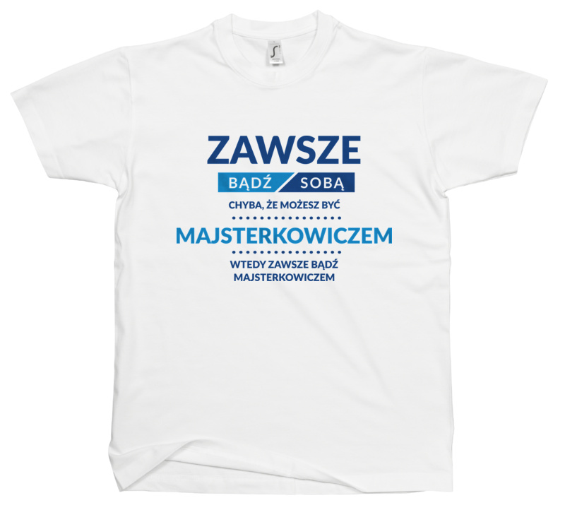 Zawsze Bądź Sobą, Chyba Że Możesz Być Majsterkowiczem - Męska Koszulka Biała