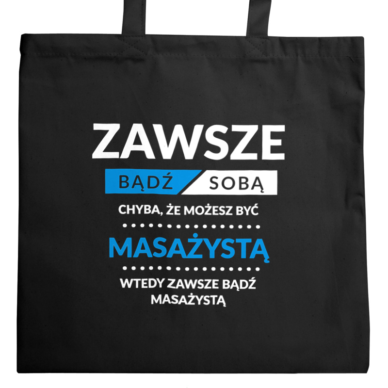 Zawsze Bądź Sobą, Chyba Że Możesz Być Masażystą - Torba Na Zakupy Czarna