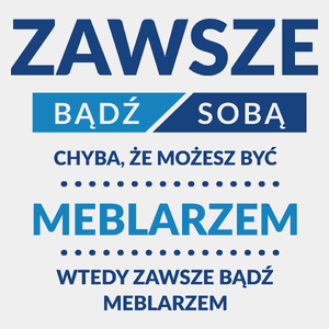 Zawsze Bądź Sobą, Chyba Że Możesz Być Meblarzem - Męska Koszulka Biała