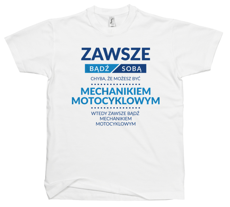 Zawsze Bądź Sobą, Chyba Że Możesz Być Mechanikiem Motocyklowym - Męska Koszulka Biała