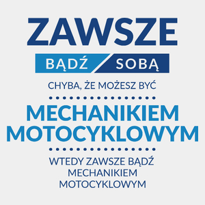 Zawsze Bądź Sobą, Chyba Że Możesz Być Mechanikiem Motocyklowym - Męska Koszulka Biała