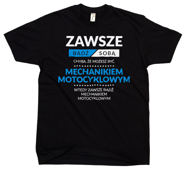 Zawsze Bądź Sobą, Chyba Że Możesz Być Mechanikiem Motocyklowym - Męska Koszulka Czarna